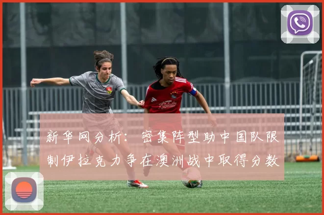 新华网分析：密集阵型助中国队限制伊拉克力争在澳洲战中取得分数